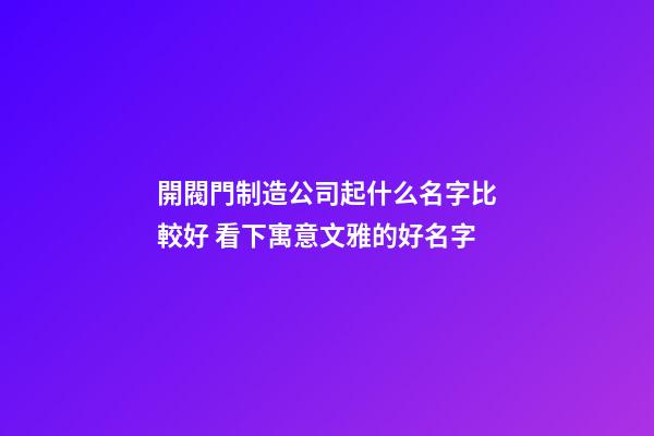 開閥門制造公司起什么名字比較好 看下寓意文雅的好名字-第1張-公司起名-玄機派